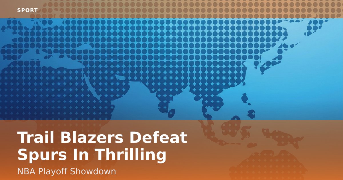 Trail Blazers Defeat Spurs In Thrilling NBA Playoff Showdown