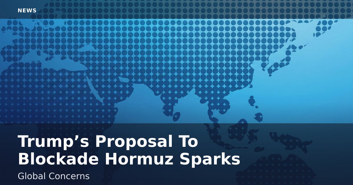 Trump’s Proposal To Blockade Hormuz Sparks Global Concerns