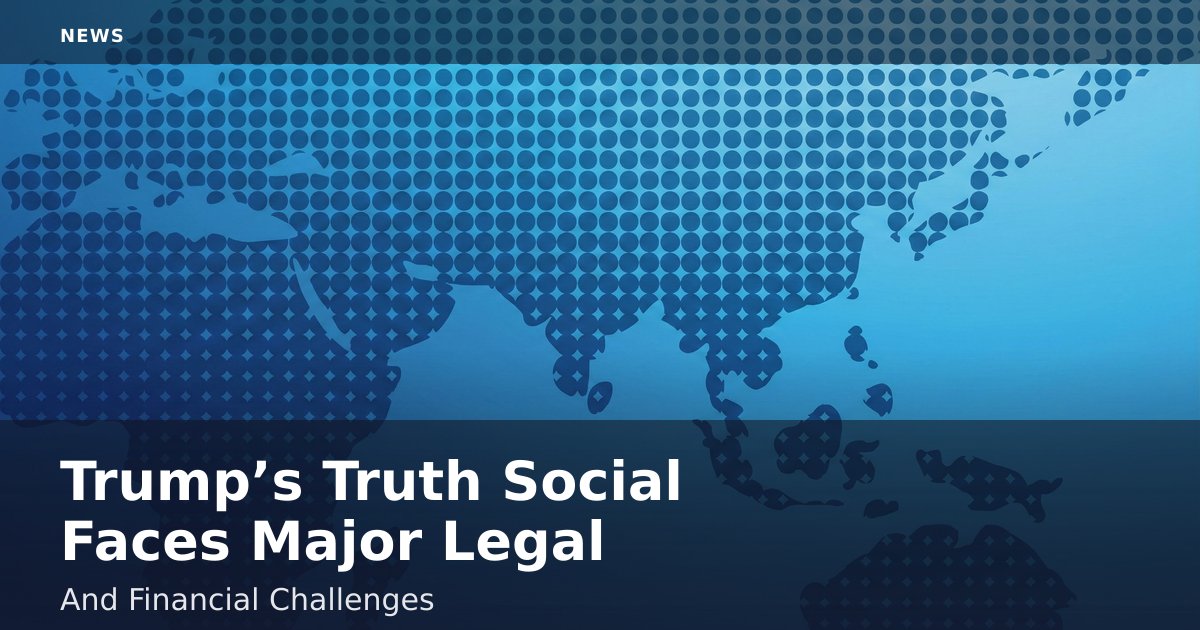 Trump’s Truth Social Faces Major Legal And Financial Challenges