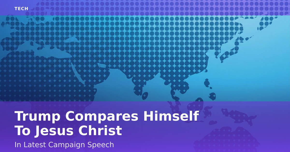 Trump Compares Himself To Jesus Christ In Latest Campaign Speech