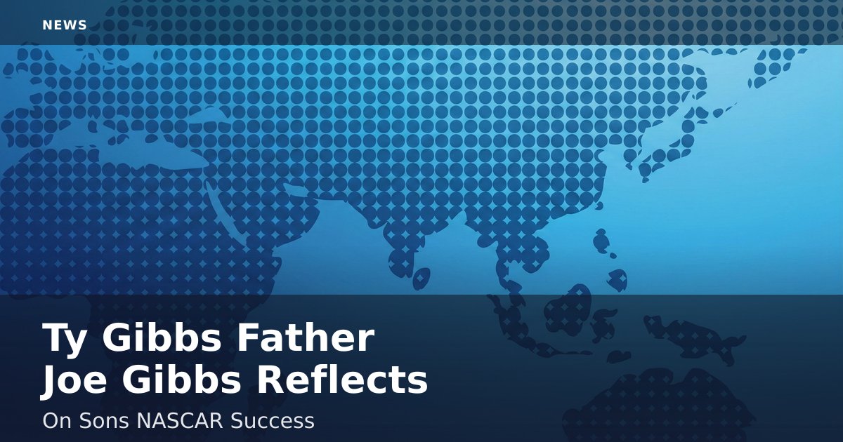 Ty Gibbs' Father Joe Gibbs Reflects On Son's NASCAR Success