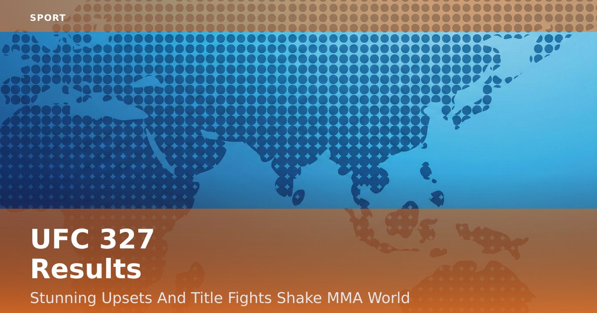 UFC 327 Results: Stunning Upsets And Title Fights Shake MMA World