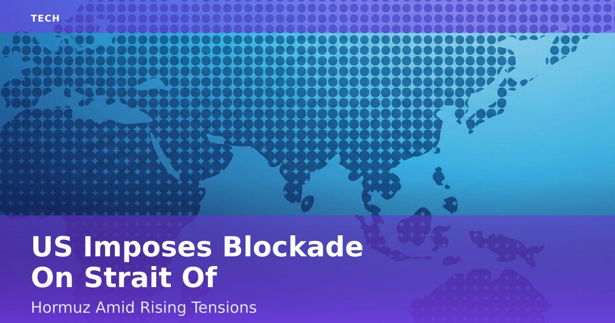 US Imposes Blockade On Strait Of Hormuz Amid Rising Tensions