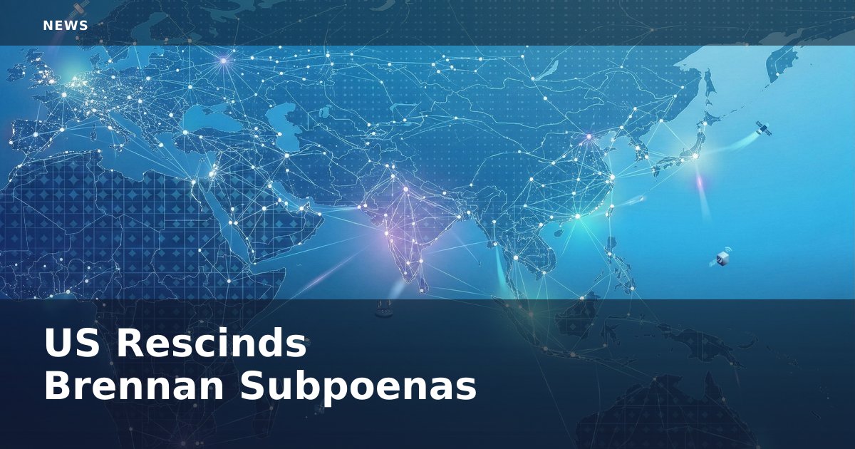 US Rescinds Brennan Subpoenas