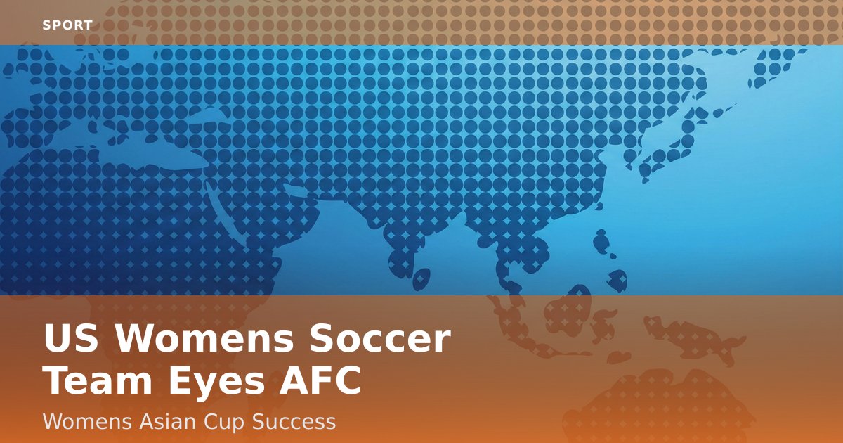 US Women's Soccer Team Eyes AFC Women's Asian Cup Success