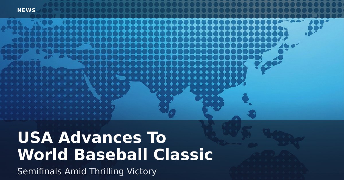 USA Advances To World Baseball Classic Semifinals Amid Thrilling Victory