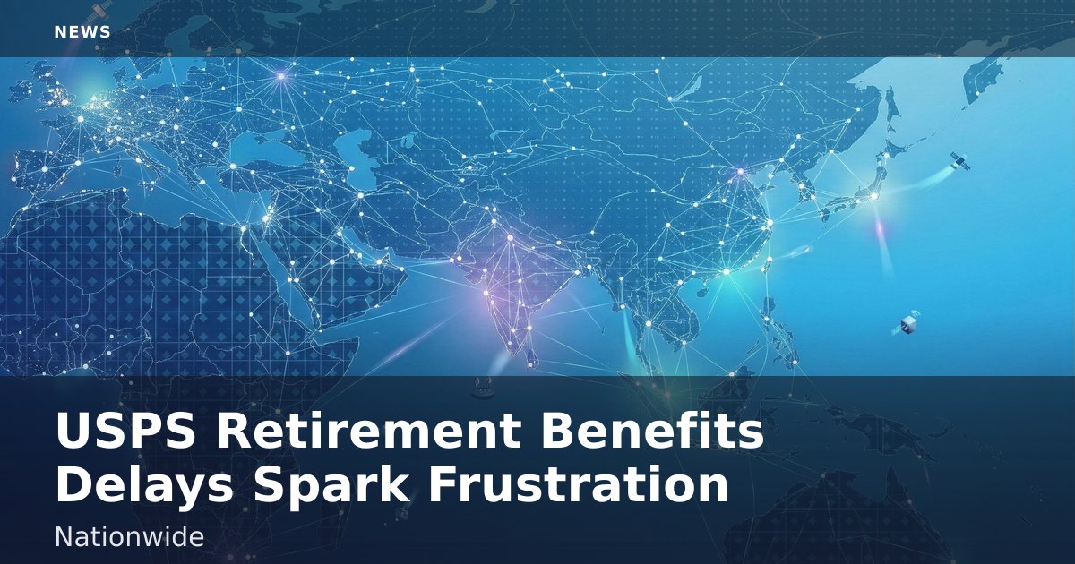 USPS Retirement Benefits Delays Spark Frustration Nationwide