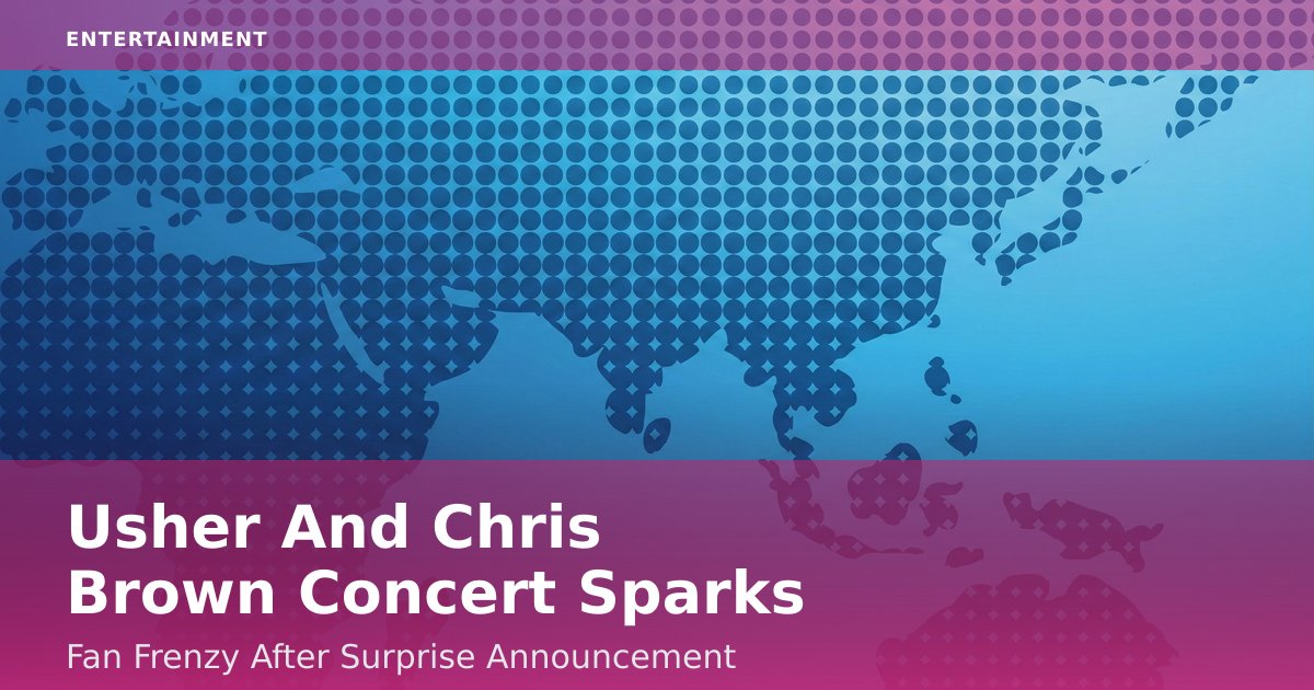 Usher And Chris Brown Concert Sparks Fan Frenzy After Surprise Announcement