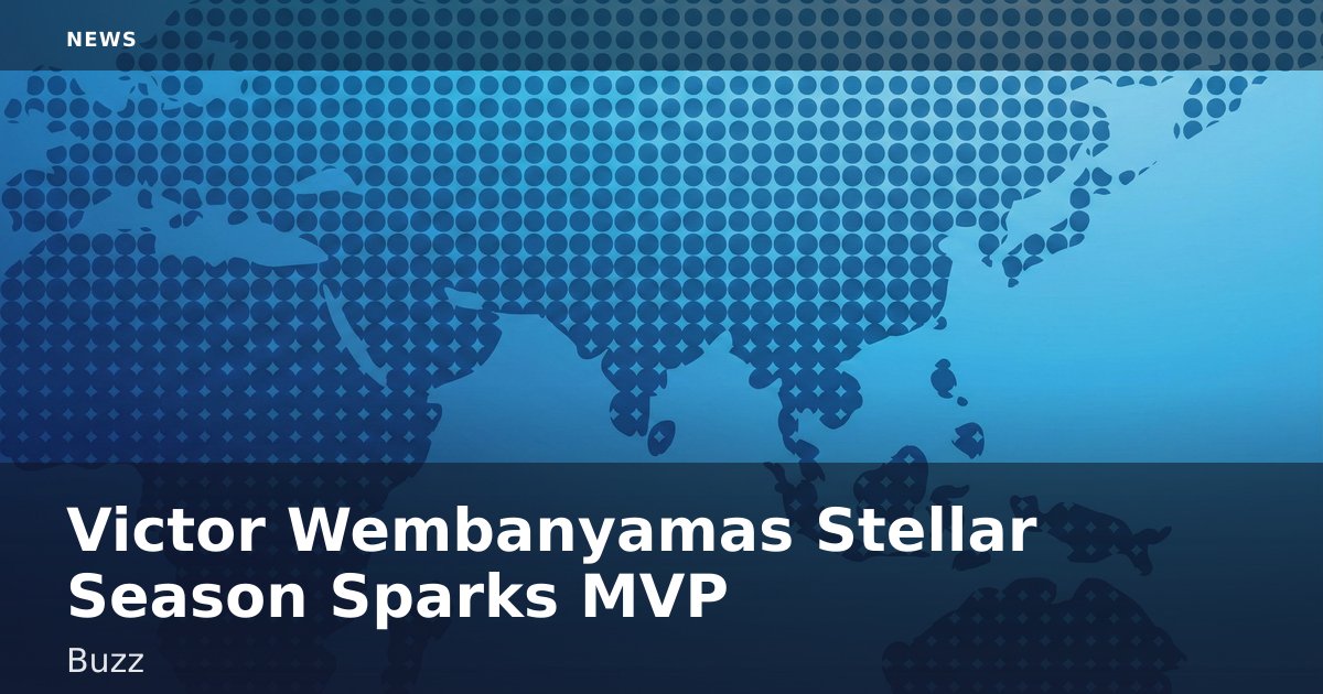 Victor Wembanyama's Stellar Season Sparks MVP Buzz