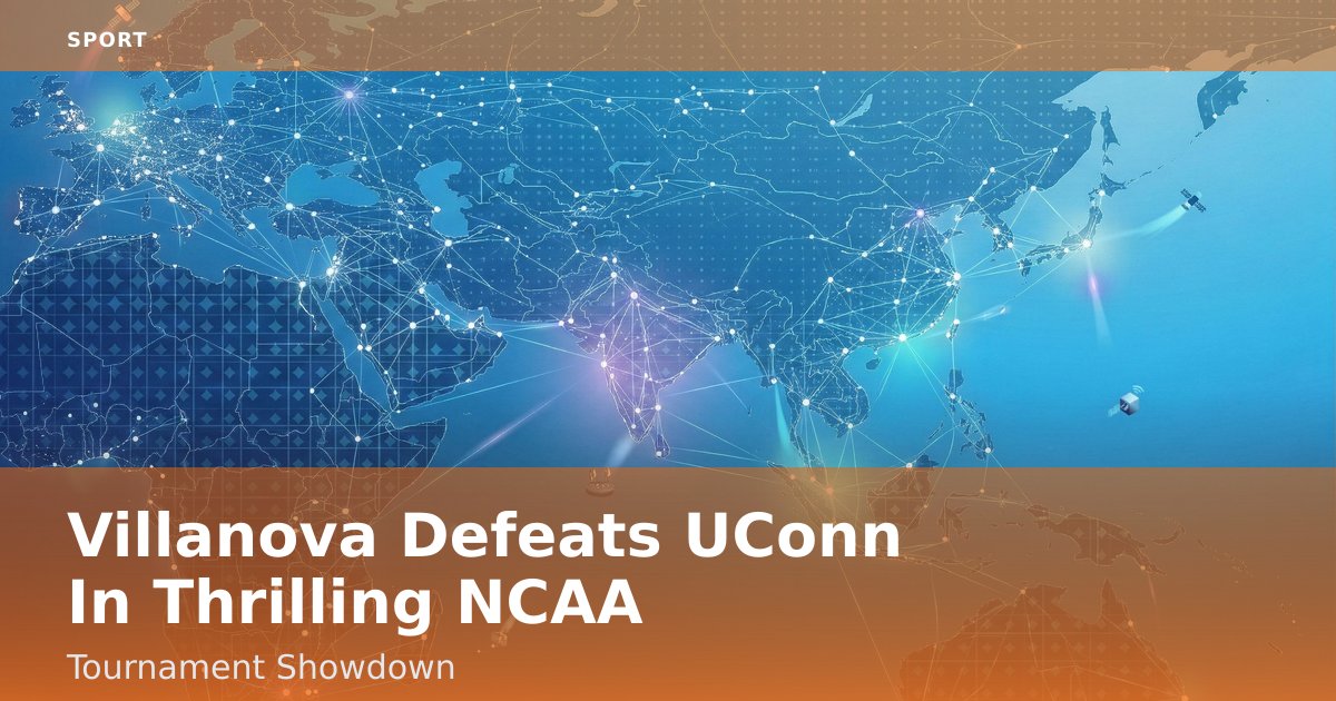 Villanova Defeats UConn In Thrilling NCAA Tournament Showdown