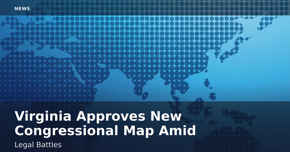 Virginia Approves New Congressional Map Amid Legal Battles