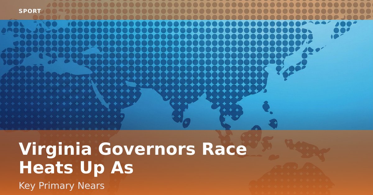 Virginia Governor's Race Heats Up As Key Primary Nears
