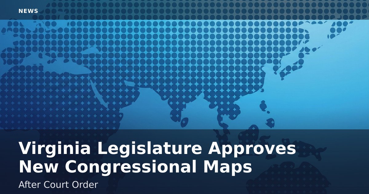 Virginia Legislature Approves New Congressional Maps After Court Order