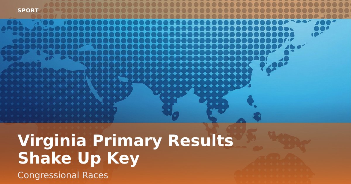 Virginia Primary Results Shake Up Key Congressional Races