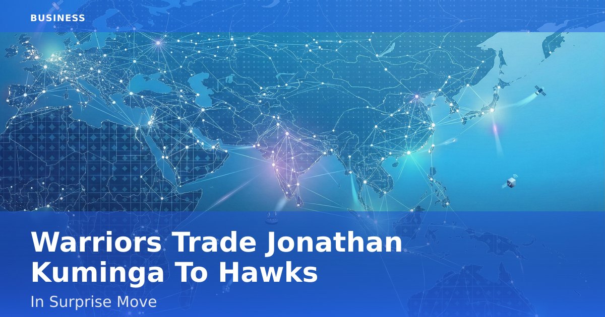 Warriors Trade Jonathan Kuminga To Hawks In Surprise Move