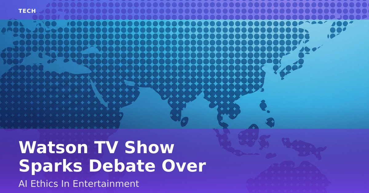 Watson TV Show Sparks Debate Over AI Ethics In Entertainment