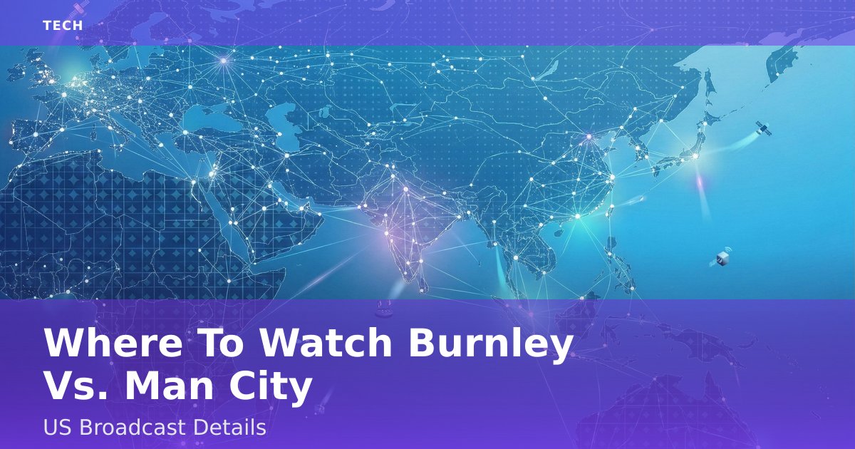 Where To Watch Burnley Vs. Man City: US Broadcast Details