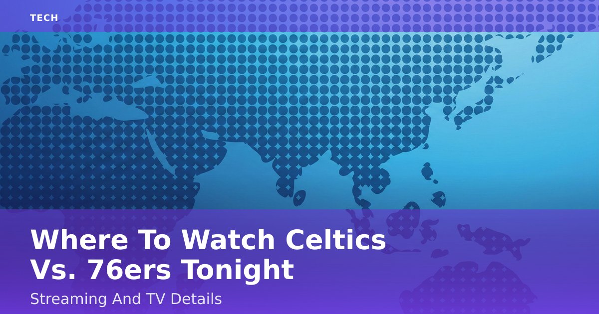 Where To Watch Celtics Vs. 76ers Tonight: Streaming And TV Details