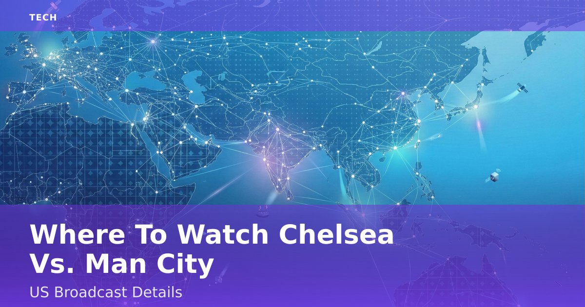 Where To Watch Chelsea Vs. Man City: US Broadcast Details