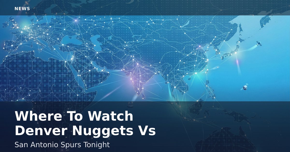 Where To Watch Denver Nuggets Vs San Antonio Spurs Tonight