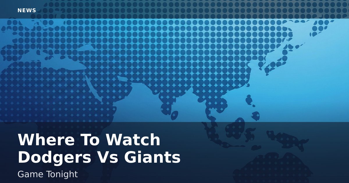 Where To Watch Dodgers Vs Giants Game Tonight