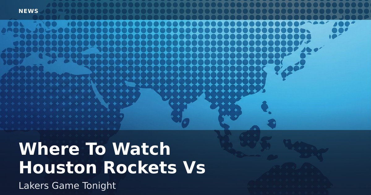 Where To Watch Houston Rockets Vs Lakers Game Tonight