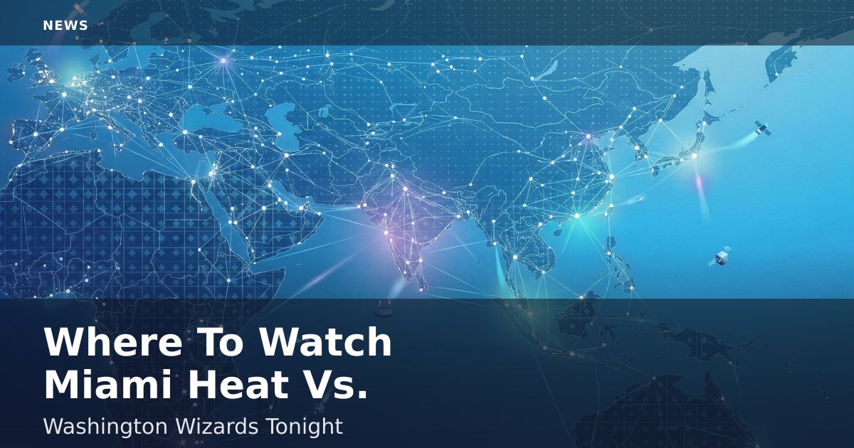 Where To Watch Miami Heat Vs. Washington Wizards Tonight