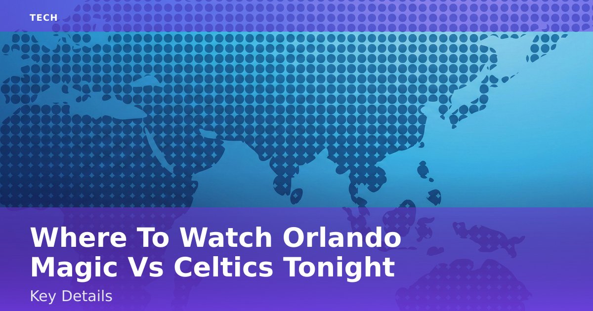Where To Watch Orlando Magic Vs Celtics Tonight: Key Details