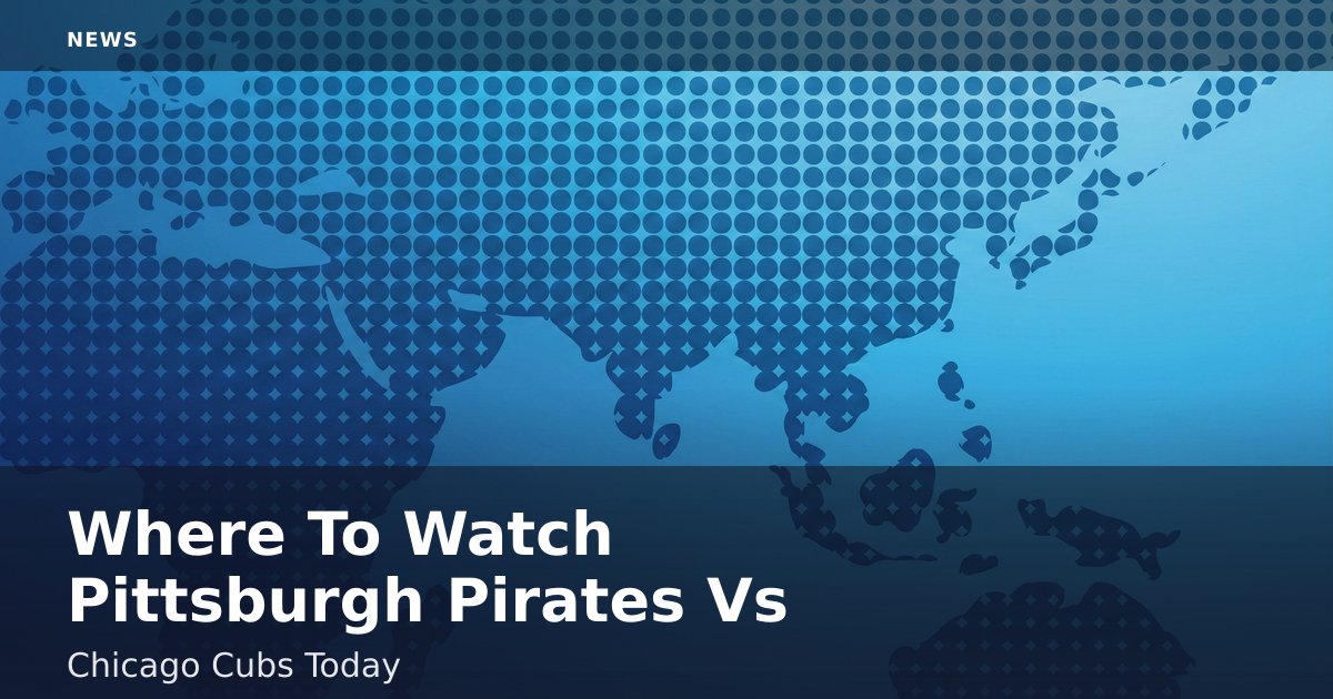 Where To Watch Pittsburgh Pirates Vs Chicago Cubs Today