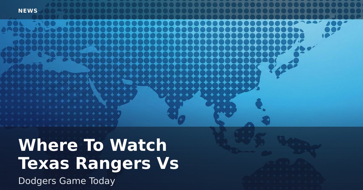 Where To Watch Texas Rangers Vs Dodgers Game Today