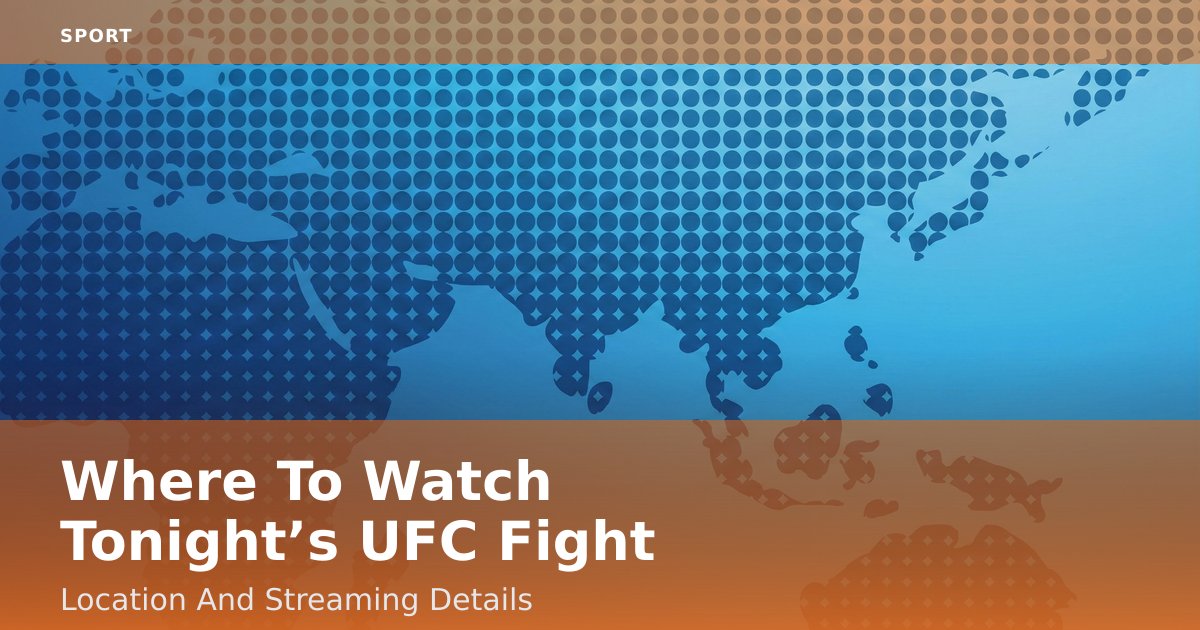 Where To Watch Tonight’s UFC Fight: Location And Streaming Details