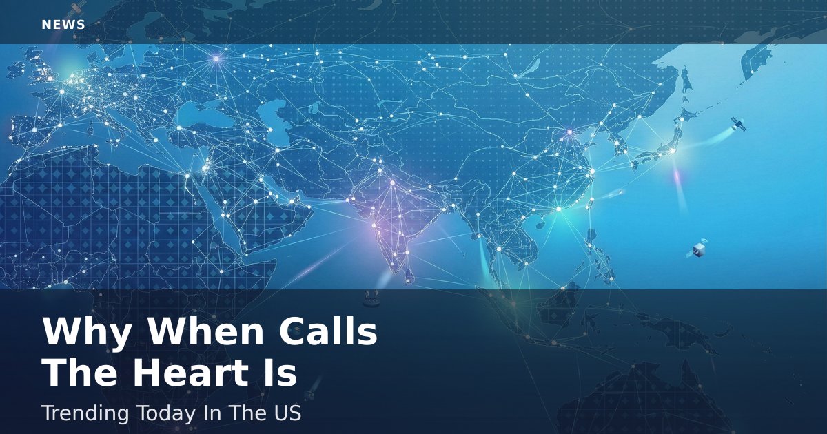 Why 'When Calls The Heart' Is Trending Today In The US