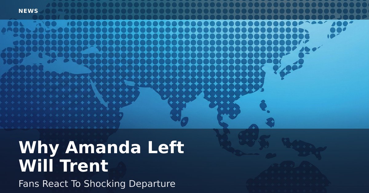 Why Amanda Left Will Trent: Fans React To Shocking Departure