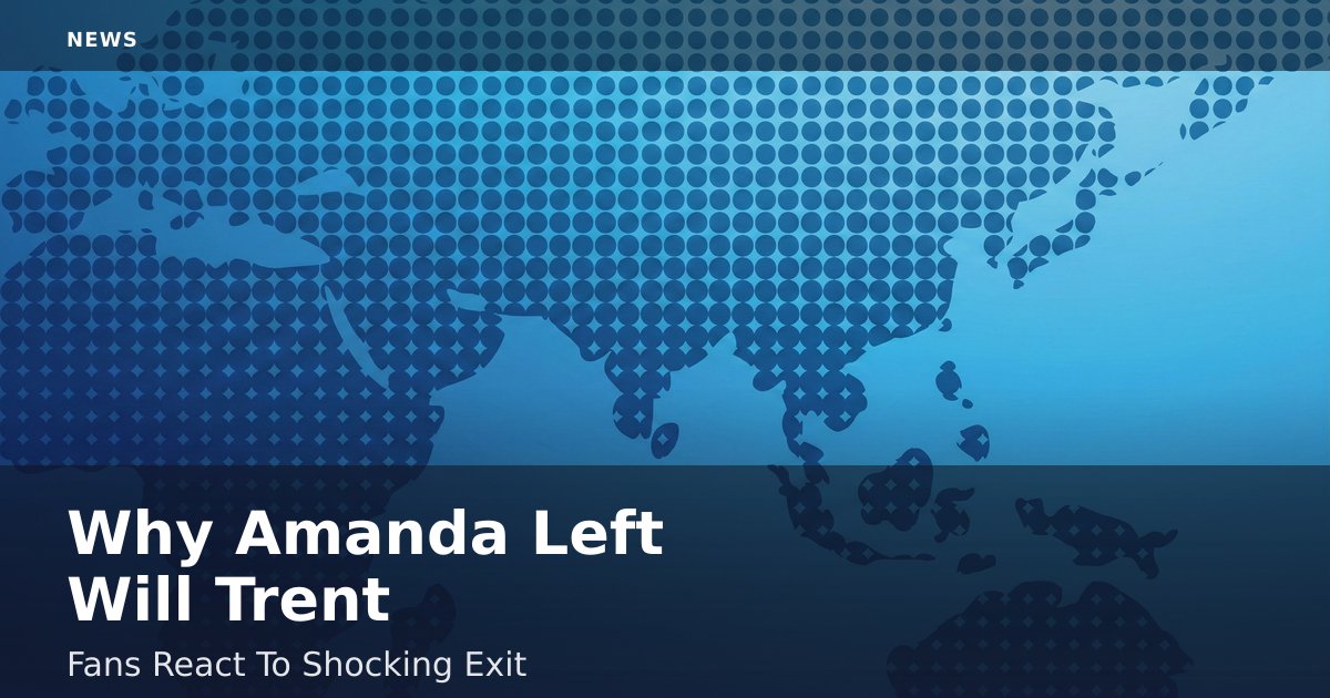 Why Amanda Left Will Trent: Fans React To Shocking Exit