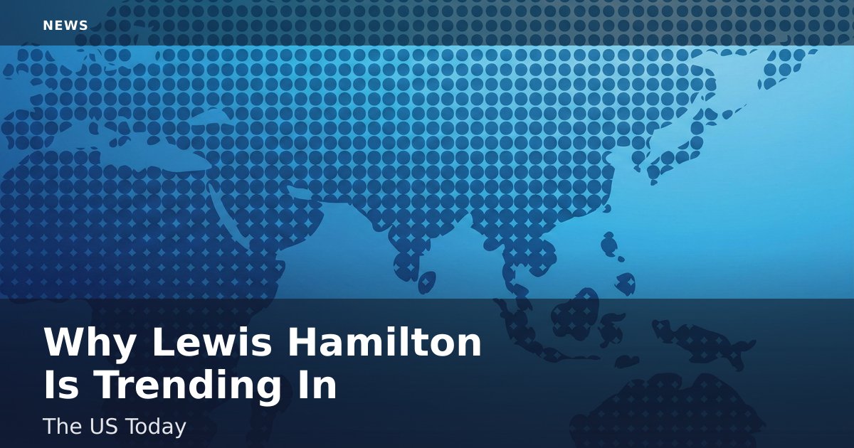 Why Lewis Hamilton Is Trending In The US Today