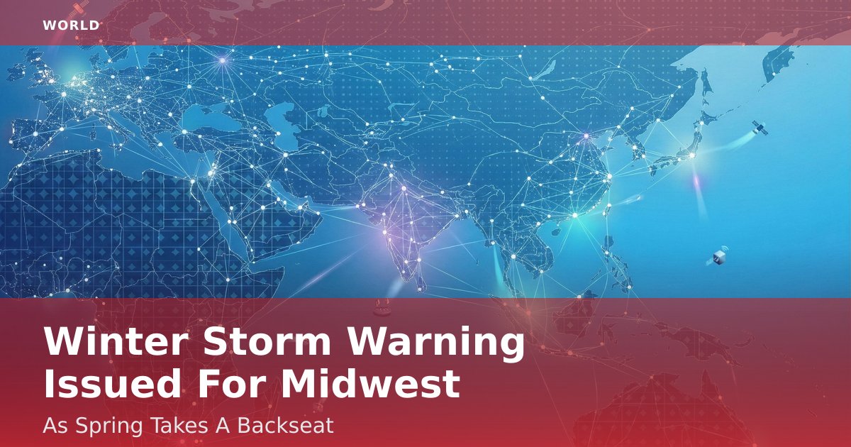 Winter Storm Warning Issued For Midwest As Spring Takes A Backseat
