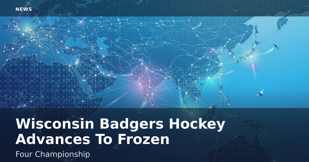 Wisconsin Badgers Hockey Advances To Frozen Four Championship